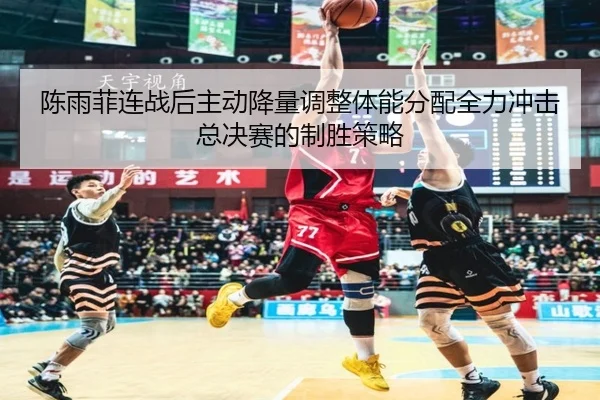 陈雨菲连战后主动降量调整体能分配全力冲击总决赛的制胜策略 - YIANGSPORTS